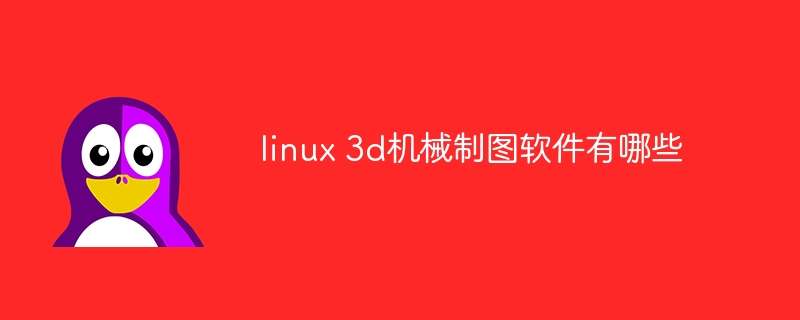 linux 3d机械制图软件有哪些